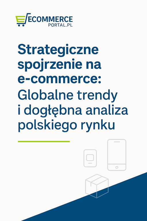 2025 Raport „Strategiczne spojrzenie na e-commerce: Globalne trendy i dogłębna analiza polskiego rynku”